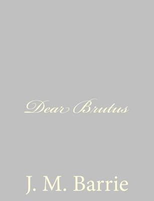 Dear Brutus by Barrie, James Matthew