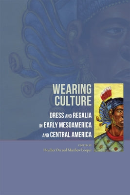 Wearing Culture: Dress and Regalia in Early Mesoamerica and Central America by Orr, Heather