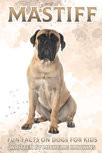 Mastiff: Fun Facts on Dogs for Kids #30 by Hawkins, Michelle