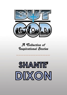 BUT GOD - Inspirational Stories by Dixon, Shante'