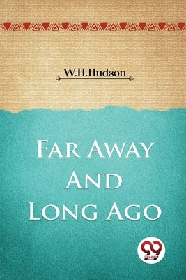 Far Away and Long Ago by Hudson, W. H.