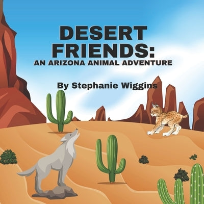 Desert Friends: An Arizona Animal Adventure: Animals of the Desert by Wiggins, Stephanie