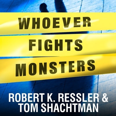 Whoever Fights Monsters Lib/E: My Twenty Years Tracking Serial Killers for the FBI by Ressler, Robert K.