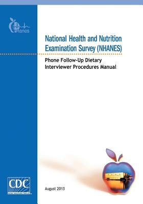 National Health and Nutrition Examination Survey (NHANES): Phone Follow-Up Dietary Interviewer Procedures Manual by And Prevention, Centers for Disease Cont