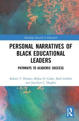 Personal Narratives of Black Educational Leaders: Pathways to Academic Success by Palmer, Robert T.