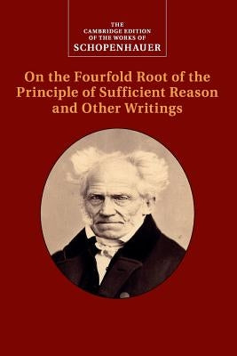 Schopenhauer: On the Fourfold Root of the Principle of Sufficient Reason and Other Writings by Schopenhauer, Arthur