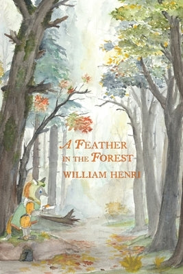 A Feather In The Forest: The Crow And Foxfolk-Book One by Henri, William