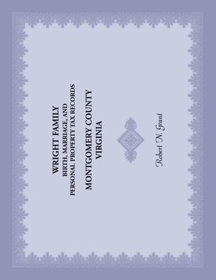 Wright Family Birth, Marriage, and Personal Property Tax Records, Montgomery County, Virginia by Grant, Robert N.