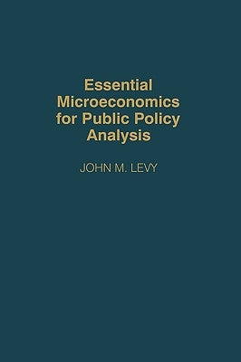 Essential Microeconomics for Public Policy Analysis by Levy, John M.