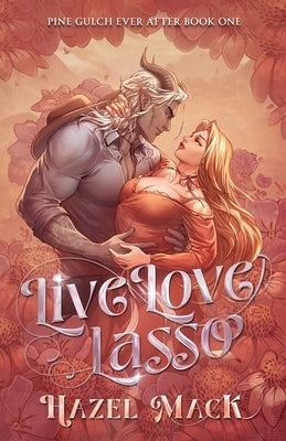 Live Love Lasso: A Small Town Monster Cowboy RomCom by Mack, Hazel