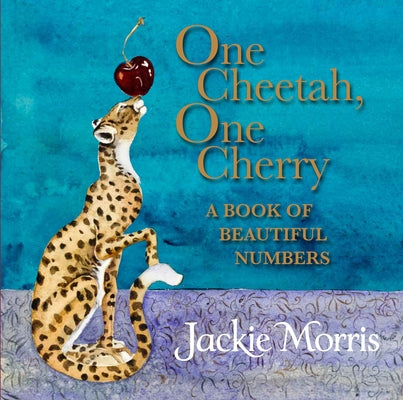 One Cheetah, One Cherry: A Book of Beautiful Numbers by Morris, Jackie