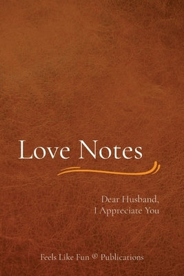 Love Notes: Dear Husband, I Appreciate You by Publishing, Feels Like Fun (R)