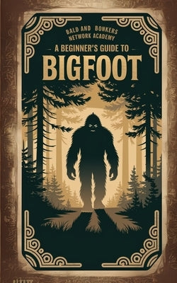 A Beginner's Guide to Bigfoot by Frandsen, Dakota