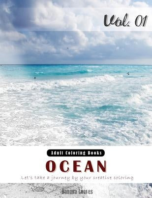 Ocean: Nature View and Travel Gray Scale Photo Adult Coloring Book, Mind Relaxation Stress Relief Coloring Book Vol1: Series by Leaves, Banana