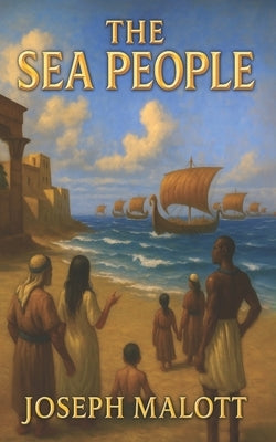 The Sea People: A Historical Investigation of the Bronze Age Collapse by Malott, Joseph