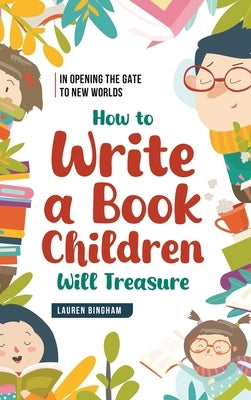 In Opening the Gate to New Worlds: How to Write a Book Children Will Treasure by Bingham, Lauren