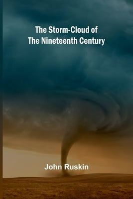 The Storm-Cloud of the Nineteenth Century by Ruskin, John