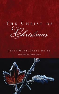 The Christ of Christmas by Boice, James Montgomery