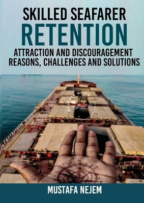 Skilled Seafarer Retention, Attraction and Discouragement, Reasons, Challenges & Solutions by Nejem, Mustafa