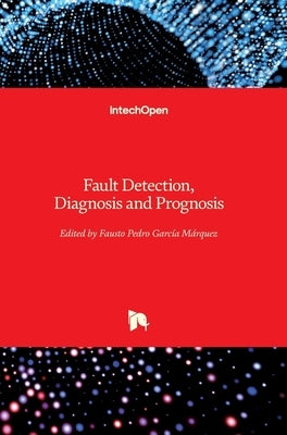 Fault Detection, Diagnosis and Prognosis by García Márquez, Fausto Pedro