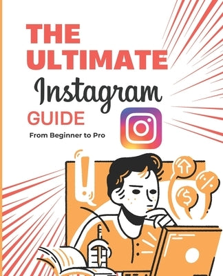 The Ultimate Instagram: Guide From Beginner to Pro by Huynh, Kiet