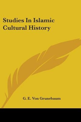 Studies In Islamic Cultural History by Von Grunebaum, G. E.