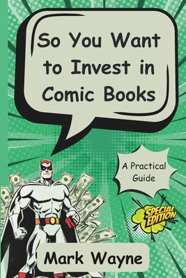 So You Want to Invest in Comic Books: A Guide for Everyone by Wayne, Mark