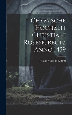 Chymische Hochzeit Christiani Rosencreutz Anno 1459 by Andreä, Johann Valentin