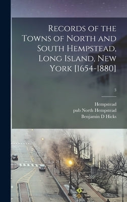 Records of the Towns of North and South Hempstead, Long Island, New York [1654-1880]; 3 by Hempstead (N Y )