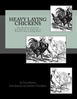 Heavy Laying Chickens: The Methods Used by Tom Barron of England to Produce Top Laying Hens by Chambers, Jackson