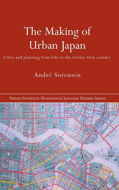 The Making of Urban Japan: Cities and Planning from Edo to the Twenty First Century by Sorensen, André
