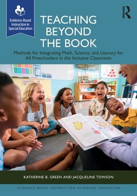 Teaching Beyond the Book: Methods for Integrating Math, Science, and Literacy for All Preschoolers in the Inclusive Classroom by Green, Katherine B.