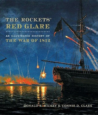 The Rockets' Red Glare: An Illustrated History of the War of 1812 by Hickey, Donald R.
