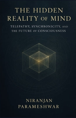 The Hidden Reality of Mind: Telepathy, Synchronicity, and the Future of Consciousness by Parameshwar, Niranjan
