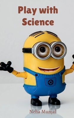 Play with Science by Munjal, Neha