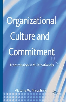 Organizational Culture and Commitment: Transmission in Multinationals by Miroshnik, V.