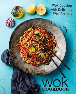 Wok Cookbook: Wok Cooking with Delicious Wok Recipes by Press, Booksumo