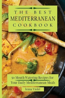 The Best Mediterranean Cookbook: 50 Mouth-Watering Recipes for Your Daily Mediterranean Meals by Violet, Jenna