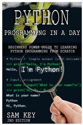 Python Programming in a Day: Beginners Power Guide to Learning Python Programming from Scratch by Key, Sam