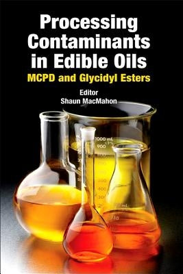 Processing Contaminants in Edible Oils: McPd and Glycidyl Esters by Macmahon, Shaun