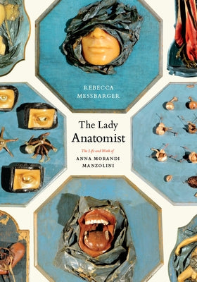 The Lady Anatomist: The Life and Work of Ana Morandi Manzolini by Messbarger, Rebecca