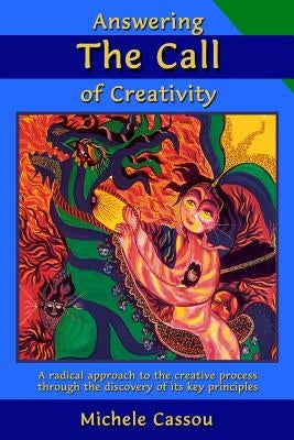 Answering the Call of Creativity: A Radical Approach to the Creative Process through the Discovery of Its Key Principles by Cassou, Michele