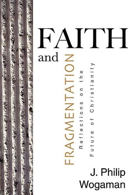 Faith and Fragmentation: Reflections on the Future of Christianity by Wogaman, J. Philip