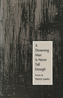 A Drowning Man Is Never Tall Enough: Poems by Lawler, Patrick