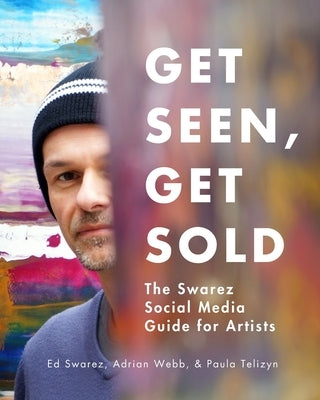 Get Seen, Get Sold: The Swarez Social Media Guide for Artists by Swarez, Ed