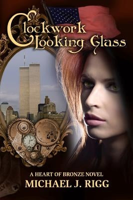 Clockwork Looking Glass: A Heart of Bronze Novel by Rigg, Michael J.