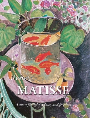 Henri Matisse: A quest for light, colour, and freedom by Charles, Victoria