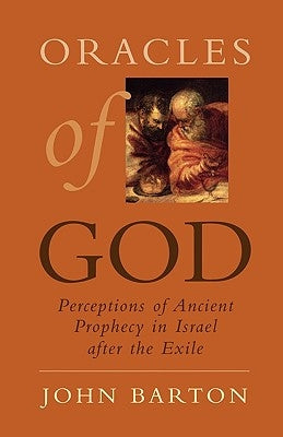 Oracles of God: Preceptions of Ancient Prophecy in Isreal After the Exile by Barton, John