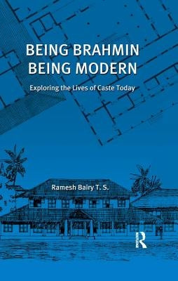 Being Brahmin, Being Modern: Exploring the Lives of Caste Today by Bairy, Ramesh