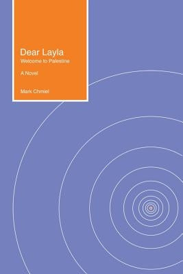 Dear Layla: Welcome to Palestine A Novel by Chmiel, Mark
